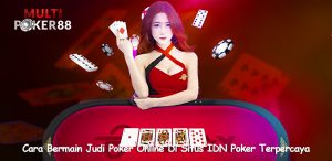 Cara Bermain Judi Poker Online Di Situs IDN Poker Terpercaya