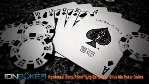 Kombinasi Kartu Poker Yang Berlaku Di Situs Idn Poker Online
