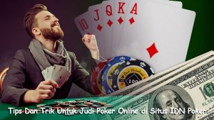 Tips Dan Trik Untuk Judi Poker Online di Situs IDN Poker
